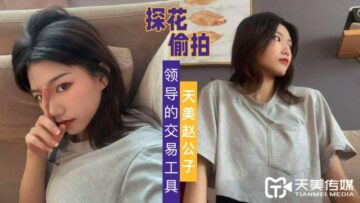 天美探花自拍实录：领导把我当交易工具，身体换前程！